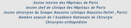 Ancien interne des Hpitaux de Paris
Ancien chef de clinique des Hpitaux de Paris
Ancien chirurgien du Groupe Maussins (clinique Maussins-Nollet, Paris)
Membre associ de l’Acadmie Nationale de Chirurgie
 Chirurgien orthopdiste